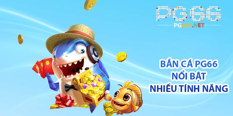 Bắn cá PG66 nổi bật với nhiều tính năng