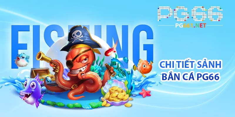 Chi tiết sảnh bắn cá PG66
