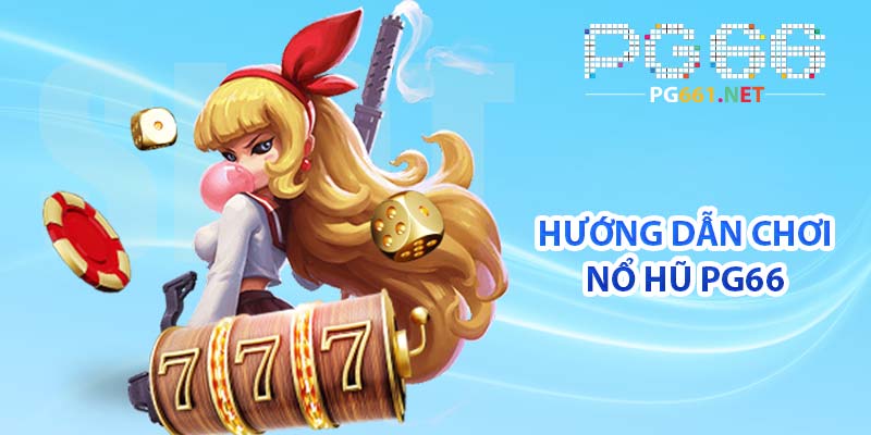 Hướng dẫn chơi nổ hũ PG66