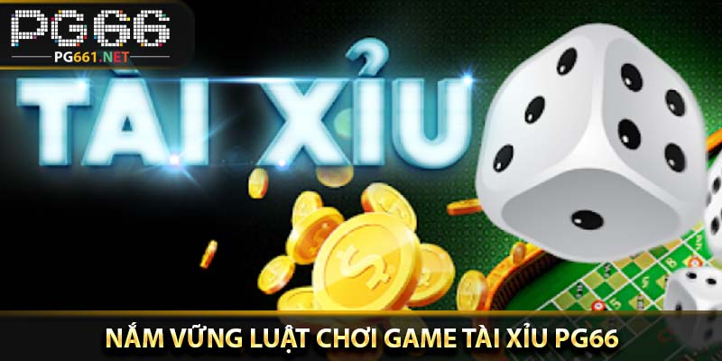 Nắm vững luật chơi game tài xỉu PG66