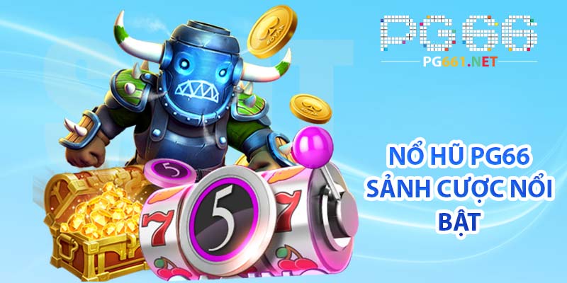 Nổ hũ PG66 - Sảnh cược nổi bật